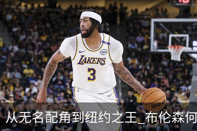 从无名配角到纽约之王 布伦森何以写就冠军传奇？